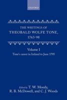 The Writings of Theobald Wolfe Tone 1763-98: Volume I: Tone's Career in Ireland to June 1795 0198223838 Book Cover