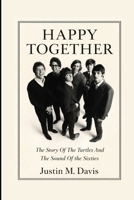 HAPPY TOGETHER: The Story Of The Turtles And The Sound Of The Sixties B0GHQYDNVC Book Cover