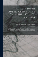 Travels in South America, During the Years 1801, 1802, 1803, and 1804: Containing a Description of the Captain-generalship of Caraccas, and an Account ... Finance, and Natural Productions Of...; 1 1179955773 Book Cover