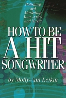 How to Be a Hit Songwriter: Polishing and Marketing Your Lyrics and Music