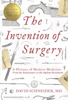 The Invention of Surgery: A History of Modern Medicine: From the Renaissance to the Implant Revolution 1643136941 Book Cover