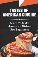 Tastes Of American Cuisine: Learn To Make American Dishes For Beginners: American Cuisine Recipes B09FCB467Z Book Cover