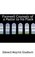 Farewell Counsels of a Pastor to His Flock: Nine Sermons, Preached at St. John's, Paddington Before Quitting That Sphere of Ministerial Labour 0548511225 Book Cover