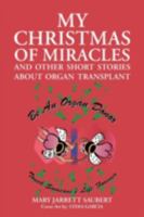 My Christmas of Miracles and Other Short Stories about Organ Transplant 1462402879 Book Cover