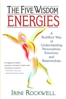 The Five Wisdom Energies: A Buddhist Way of Understanding Personalities, Emotions, and Relationships 1570624518 Book Cover