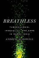 Breathless: Tuberculosis, Inequality, and Care in Rural India 1503638774 Book Cover