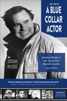 Life of a Blue Collar Actor: From Tobacco Road to Buckingham Palace by Way of New York Theater and Hollywood Film, The 0999077627 Book Cover