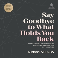 Say Goodbye to What Holds You Back: Shatter the Walls Surrounding You and Believe What God Says about You B0C3FZPZS8 Book Cover