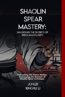 Shaolin Spear Mastery: Unlocking the Secrets of Speed and Fluidity: Unleashing the Power Within: Harnessing the Essence of Shaolin Spear Technique ... and Adventure in Japanese-Chinese Budo) B0CWX7T933 Book Cover