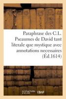 Paraphrase des C.L. Pseaumes de David tant literale que mystique avec annotations necessaires 2329026447 Book Cover