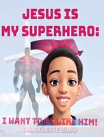 Jesus Is My Superhero: I Want To Be Like Him 1961610043 Book Cover