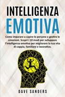 Intelligenza Emotiva: Come imparare a capire le persone e gestire le emozioni. Scopri i 10 modi per sviluppare l‟intelligenza emotiva per migliorare la tua vita di coppia, familiare e lavorativa. 1801865310 Book Cover