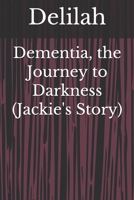 Dementia, the Journey to Darkness (Jackie's Story) B085RT3L5C Book Cover