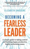 Becoming a Fearless Leader: A simple guide to taking control and building happy, productive, highly performing teams 1999993209 Book Cover