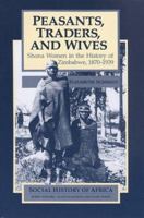 Peasants, Traders, & Wives: Shona Women in the History of Zimbabwe, 1870-1939 (Social History of Africa Series) 0435080660 Book Cover