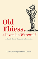 Old Thiess, a Livonian Werewolf: A Classic Case in Comparative Perspective 022667441X Book Cover