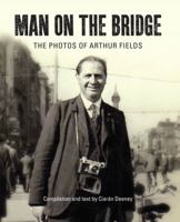 Man on the Bridge - The Photos of Arthur Fields 1848892454 Book Cover