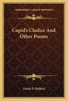 Cupid's Chalice And Other Poems 0548455279 Book Cover