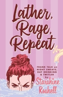 Lather, Rage, Repeat - Frank Talk on Night Sweats, Day Drinking & Twitler (Starshine Roshell's Columns) 1698552831 Book Cover