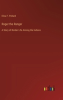 Roger the Ranger: A Story of Border Life Among the Indians 1894666313 Book Cover