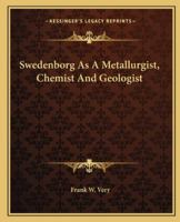Swedenborg As A Metallurgist, Chemist And Geologist 1425359183 Book Cover