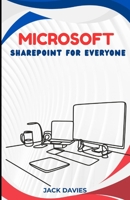 Microsoft SharePoint for Everyone: An Expert's Guide to Creating Scalable Solutions for Business Processes, Team Sites, and Custom Apps B0FRB1QQYY Book Cover
