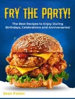 Fry the Party!: The Best Recipes to Enjoy During Birthdays, Celebrations and Anniversaries! 1802955356 Book Cover