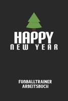 HAPPY NEW YEAR - Fu�balltrainer Arbeitsbuch: Dokumentiere deine Spielerleistungen f�r die stetige Verbesserungen deines gesamten Teams! B084QL329V Book Cover