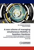 A new scheme of managing simultaneous Mobility in Seamless Handover: Simultaneous Mobility Management in Seamless Handover by using mobile SCTP (mSCTP) and Location Server 3844392262 Book Cover