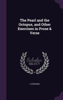 The Pearl and the Octopus, and Other Exercises in Prose & Verse 1356133835 Book Cover