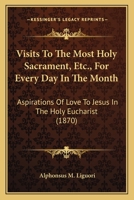 Visits to the most holy sacrament, etc., for every day in the month: aspirations of love to Jesus i 0548752044 Book Cover