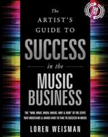 The Artist's Guide to Success in the Music Business: The “Who, What, When, Where, Why & How” of the Steps that Musicians & Bands Have to Take to Succeed in Music 1608325784 Book Cover