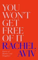 You Won't Get Free of It: Stories of Mothers and Daughters 1911717642 Book Cover