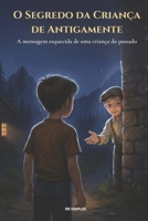 O Segredo da Criança de Antigamente: A mensagem esquecida de uma criança do passado (As Crianças Invisíveis) (Portuguese Edition) B0G9J69P1T Book Cover