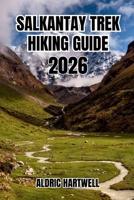 SALKANTAY TREK HIKING GUIDE 2026: Hiking Adventure to Machu Picchu, Hidden Gems, Expert Tips & Alternative Inca Trail. (WILD HORIZON TREKKING SERIES - ... GUIDE TO SCENIC TRAILS AND HIDDEN PATHS) B0H2YRJPLP Book Cover