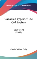 Canadian Types Of The Old Regime: 1608-1698 1436796873 Book Cover
