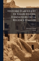 Histoire D'aroudj Et De Khaïr-Ed-Din, Fondateurs De La RÃ(c)gence D'alger (French Edition) 1023780623 Book Cover