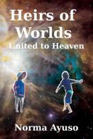 Heirs of Worlds: United to Heaven 1523635339 Book Cover