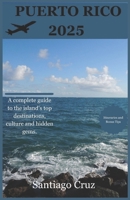 Puerto Rico 2025: A complete guide to the island's top destinations, culture and hidden gems. B0DQ86Q6YJ Book Cover