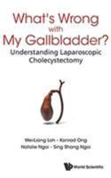 What's Wrong with My Gallbladder?: Understanding Laparoscopic Cholecystectomy 9814723495 Book Cover