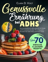 Genussvolle Ernährung Bei Adhs: Die verständliche Ernährungshilfe für Kinder und Erwachsene mit über 70 richtig guten Rezepten für mehr Fokus und innere Ruhe (German Edition) B0FH9N2DVC Book Cover