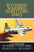 Wyoming Warbird Survivors 2003: A Handbook on where to find them 0595261876 Book Cover