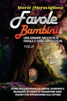 Favole per Bambini: Una grande raccolta di favole e fiabe fantastiche. (Vol.19) Storie della buonanotte uniche, divertenti e rilassanti, in grado di ... appassionare alla lettura 1088199984 Book Cover