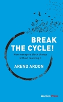 Break the Cycle!: How Managers Block Change Without Realizing It 9492004623 Book Cover