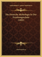 Die Deutsche Mythologie In Der Erziehungsschule (1892) 1149613483 Book Cover