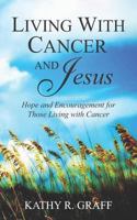 Living With Cancer and Jesus: Hope and Encouragement for Those Living With Cancer 1726733726 Book Cover