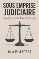 Sous emprise judiciaire: Quand la justice devient une arme (French Edition) B0FQ2WWDPP Book Cover