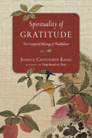 Spirituality of Gratitude: The Unexpected Blessings of Thankfulness 0830846034 Book Cover