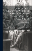 Poetical and Dramatic Works of Thomas Randolph, of Trinity College, Cambridge: Plays: Hey for Honesty. Poems. Oratio Praevaricatoria 102033455X Book Cover