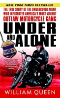 Under and Alone: The True Story of the Undercover Agent Who Infiltrated America's Most Violent Outlaw Motorcycle Gang 0812969529 Book Cover